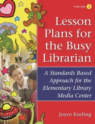 Tantervek az elfoglalt könyvtárosoknak: Könyvtári médiaközpont, 2. kötet - Lesson Plans for the Busy Librarian: A Standards Based Approach for the Elementary Library Media Center, Volume 2