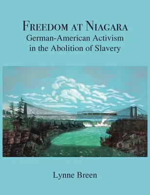 Szabadság a Niagarában: Német-amerikai aktivizmus a rabszolgaság felszabadításában - Freedom at Niagara: German-American Activism in the Abolition of Slavery