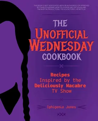 A nem hivatalos szerdai szakácskönyv: Az ínycsiklandóan hátborzongató tévéműsor által inspirált receptek - The Unofficial Wednesday Cookbook: Recipes Inspired by the Deliciously Macabre TV Show