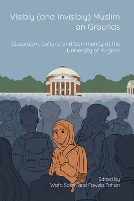 Láthatóan (és láthatatlanul) muszlimok a földeken: Tanterem, kultúra és közösség a Virginiai Egyetemen - Visibly (and Invisibly) Muslim on Grounds: Classroom, Culture, and Community at the University of Virginia