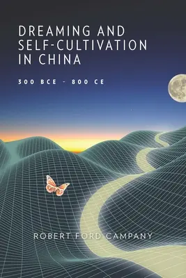 Álmodozás és önművelés Kínában, i. e. 300-800 Kr. e. - Dreaming and Self-Cultivation in China, 300 Bce-800 Ce