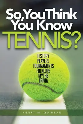 Azt hiszed, ismered a teniszt? Történelem, játékosok, versenyek, folklór, mítoszok, apróságok - So, You Think You Know Tennis?: History, Players, Tournaments, Folklore, Myths, Trivia