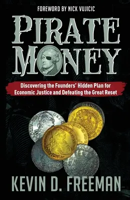 Kalózpénz: Az alapítók rejtett tervének felfedezése a gazdasági igazságosságért és a nagy visszaállítás legyőzéséért - Pirate Money: Discovering the Founders' Hidden Plan for Economic Justice and Defeating the Great Reset