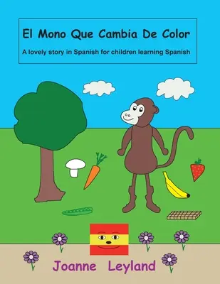 El Mono Que Cambia De Color: Egy kedves spanyol nyelvű történet spanyolul tanuló gyerekeknek - El Mono Que Cambia De Color: A lovely story in Spanish for children learning Spanish