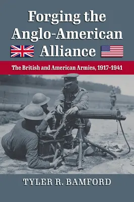 Az angol-amerikai szövetség összekovácsolása: A brit és az amerikai hadsereg, 1917-1941 - Forging the Anglo-American Alliance: The British and American Armies, 1917-1941