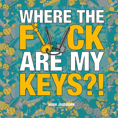 Hol a f*szban vannak a kulcsaim?!! Egy kereső-kaland az örökké feledékenyeknek - Where the F*ck Are My Keys?!: A Search-And-Find Adventure for the Perpetually Forgetful