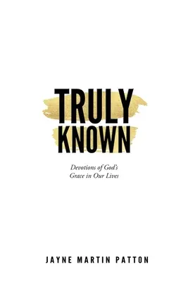 Truly Known: Áhítatok Isten kegyelméről az életünkben - Truly Known: Devotions of God's Grace in Our Life