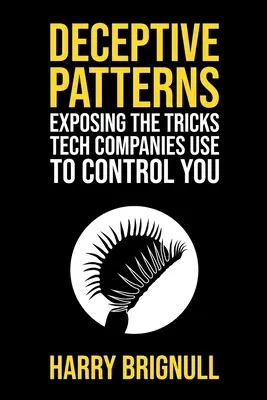 Megtévesztő minták: A technológiai cégek trükkjeinek leleplezése az Ön irányítására - Deceptive Patterns: Exposing the Tricks Tech Companies Use to Control You