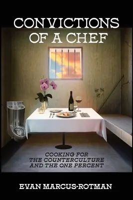 Egy szakács meggyőződései: Főzés az ellenkultúra és az egy százalék számára - Convictions of a Chef: Cooking for the Counterculture and the One Percent