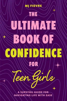 A végső könyv a magabiztosságról tinilányoknak: A Survival Guide for Navigating Life with Ease (Ages 13-18) (Book on Confidence, Self Help Teenage Gir, Önsegítő Tini lány - The Ultimate Book of Confidence for Teen Girls: A Survival Guide for Navigating Life with Ease (Ages 13-18) (Book on Confidence, Self Help Teenage Gir