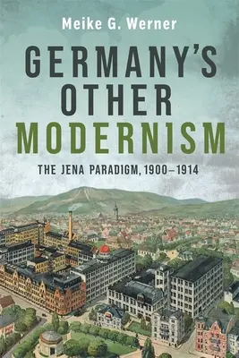 Németország másik modernizmusa: A jénai paradigma, 1900-1914 - Germany's Other Modernism: The Jena Paradigm, 1900-1914