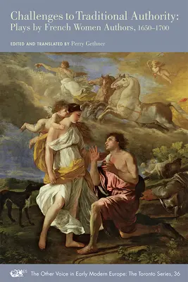 A hagyományos tekintélyek kihívásai: Francia női szerzők színdarabjai, 1650-1700 36. kötet - Challenges to Traditional Authority: Plays by French Women Authors, 1650-1700 Volume 36