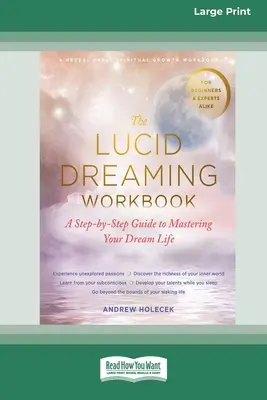 A világos álmodás munkafüzet: A Step-by-Step Guide to Mastering Your Dream Life [16pt Large Print Edition] - The Lucid Dreaming Workbook: A Step-by-Step Guide to Mastering Your Dream Life [16pt Large Print Edition]