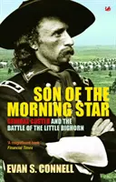 A Hajnalcsillag fia: Custer tábornok és a Little Bighorn-i csata. Evan S. Connell - Son of the Morning Star: General Custer and the Battle of Little Bighorn. Evan S. Connell