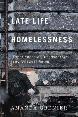 Késői hajléktalanság: A hátrányos helyzet és az egyenlőtlen öregedés tapasztalatai - Late-Life Homelessness: Experiences of Disadvantage and Unequal Aging