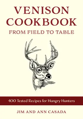 Venison Cookbook: A mezőtől az asztalig, 400 terepen és a konyhában kipróbált recept - Venison Cookbook: From Field to Table, 400 Field- And Kitchen-Tested Recipes