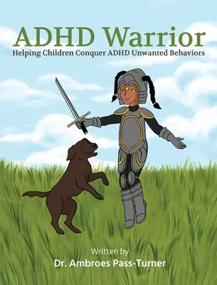 ADHD Warrior: Helping Children Conquer ADHD Unwanted Behaviors (ADHD harcos: Segítünk a gyerekeknek legyőzni az ADHD nemkívánatos viselkedésformáit) - ADHD Warrior: Helping Children Conquer ADHD Unwanted Behaviors