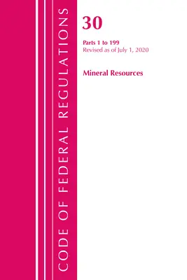 Code of Federal Regulations, Title 30 Mineral Resources 1-199, felülvizsgálva 2020. július 1-jétől (Office of the Federal Register (U S )) - Code of Federal Regulations, Title 30 Mineral Resources 1-199, Revised as of July 1, 2020 (Office of the Federal Register (U S ))