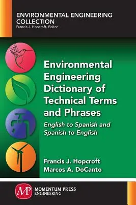 Környezetmérnöki szakkifejezések és kifejezések szótára: Angolról spanyolra és spanyolról angolra - Environmental Engineering Dictionary of Technical Terms and Phrases: English to Spanish and Spanish to English