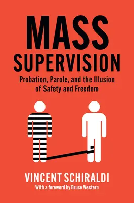 Tömegfelügyelet: Probation, Parole, and the Illusion of Safety and Freedom (Próbaidő, feltételes szabadlábra helyezés és a biztonság és szabadság illúziója) - Mass Supervision: Probation, Parole, and the Illusion of Safety and Freedom
