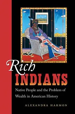 Gazdag indiánok: Az őslakosok és a gazdagság problémája az amerikai történelemben - Rich Indians: Native People and the Problem of Wealth in American History