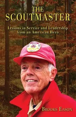 A cserkészvezető: Szolgálati és vezetői leckék egy amerikai hőstől - The Scoutmaster: Lessons in Service and Leadership from an American Hero