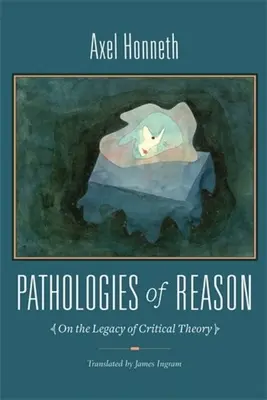 Az értelem patológiái: A kritikai elmélet örökségéről - Pathologies of Reason: On the Legacy of Critical Theory