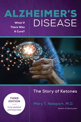 Alzheimer-kór: Mi lenne, ha lenne gyógymód (3. kiadás): A ketonok története - Alzheimer's Disease: What If There Was a Cure (3rd Edition): The Story of Ketones