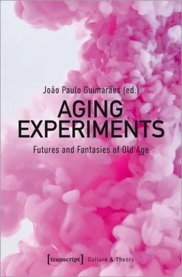 Öregedési kísérletek: Az öregkor jövője és fantáziái - Aging Experiments: Futures and Fantasies of Old Age