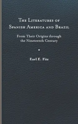 The Literatures of Spanish America and Brazil: Az eredetüktől a tizenkilencedik századon keresztül - The Literatures of Spanish America and Brazil: From Their Origins Through the Nineteenth Century