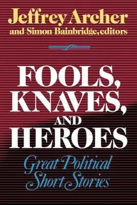 Bolondok, szélhámosok és hősök: Nagyszerű politikai novellák - Fools, Knaves and Heroes: Great Political Short Stories