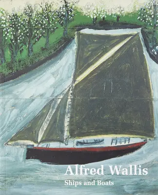 Alfred Wallis Hajók és hajók - Alfred Wallis Ships & Boats