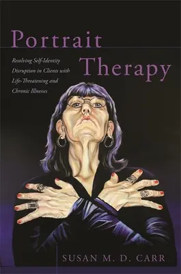 Portréterápia: Az önazonosság zavarának feloldása életveszélyes és krónikus betegségben szenvedő klienseknél - Portrait Therapy: Resolving Self-Identity Disruption in Clients with Life-Threatening and Chronic Illnesses