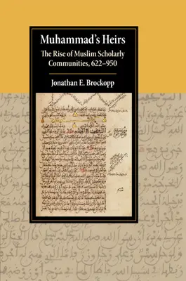 Mohamed örökösei: A muszlim tudós közösségek felemelkedése, 622-950 - Muhammad's Heirs: The Rise of Muslim Scholarly Communities, 622-950