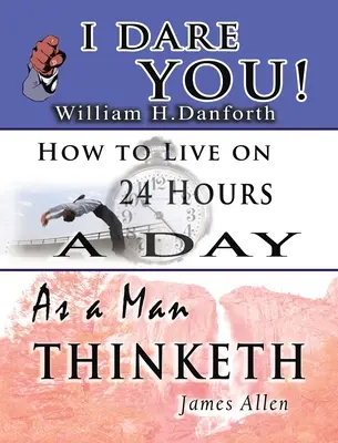 William H. Danforth, James Allen & Arnold Bennett bölcsességei - Beleértve: Ahogy egy ember gondolkodik & Hogyan éljünk napi 24 órából? - The Wisdom of William H. Danforth, James Allen & Arnold Bennett- Including: I Dare You!, As a Man Thinketh & How to Live on 24 Hours a Day