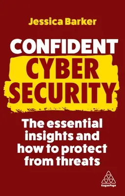 Magabiztos kiberbiztonság: A fenyegetések elleni védekezés alapvető ismeretei és módjai - Confident Cyber Security: The Essential Insights and How to Protect from Threats