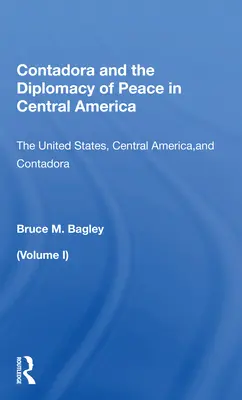 Contadora és a béke diplomáciája Közép-Amerikában: Az Egyesült Államok, Közép-Amerika és a Contadora. - Contadora and the Diplomacy of Peace in Central America: Volume I: The United States, Central America, and Contadora