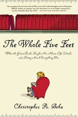 Az egész öt láb: Amit a nagy könyvek tanítottak nekem az életről, a halálról és nagyjából minden másról - The Whole Five Feet: What the Great Books Taught Me about Life, Death, and Pretty Much Everthing Else