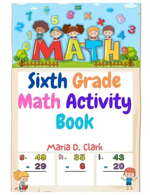 Hatodik osztályos matematikai feladatgyűjtemény: Törtek, tizedesjegyek, Algebra Prep, Geometria, Graphing, for Classroom or Homes - Sixth Grade Math Activity Book: Fractions, Decimals, Algebra Prep, Geometry, Graphing, for Classroom or Homes