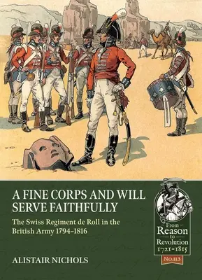 Egy szép hadtest és hűségesen szolgál: A svájci ezred a brit hadseregben 1794-1816 között - A Fine Corps and Will Serve Faithfully: The Swiss Regiment de Roll in the British Army 1794-1816