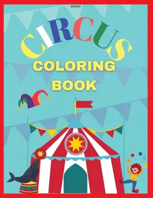 Cirkuszi színezőkönyv: Színezés a saját cirkusz könyv, Csodálatos színező könyv gyerekeknek, Super Fun Coloring Book, Coloring Book for kids 3-7, Co - Circus Coloring Book: Coloring your own circus book, Amazing coloring book for Kids, Super Fun Coloring Book, Coloring Book for kids 3-7, Co