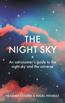 Az éjszakai égbolt: A csillagászok útmutatója az éjszakai égbolthoz és az univerzumhoz - The Night Sky: An Astronomers Guide to the Night Sky and the Universe