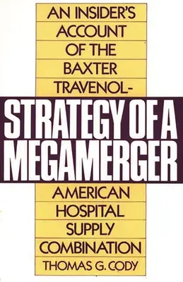 Egy megamerger stratégiája: Egy bennfentes beszámolója a Baxter Travenol-amerikai kórházi ellátó kombinációról - Strategy of a Megamerger: An Insider's Account of the Baxter Travenol-American Hospital Supply Combination