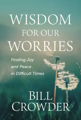 Bölcsesség aggodalmainkra: Az öröm és a béke megtalálása a nehéz időkben - Wisdom for Our Worries: Finding Joy and Peace in Difficult Times