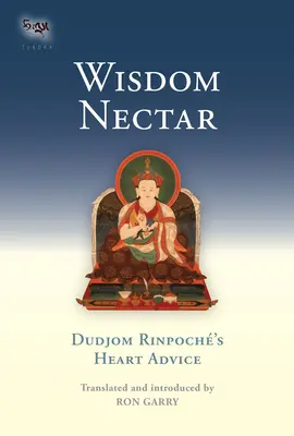 A bölcsesség nektárja: Dudjom Rinpocse szívtanácsai - Wisdom Nectar: Dudjom Rinpoche's Heart Advice