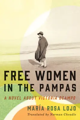 Szabad nők a pampákon: Victoria Ocampo regénye - Free Women in the Pampas: A Novel about Victoria Ocampo