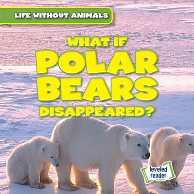 Mi lenne, ha a jegesmedvék eltűnnének? - What If Polar Bears Disappeared?