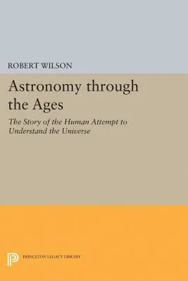 Csillagászat az idők folyamán: A világegyetem megértésére tett emberi kísérletek története - Astronomy Through the Ages: The Story of the Human Attempt to Understand the Universe