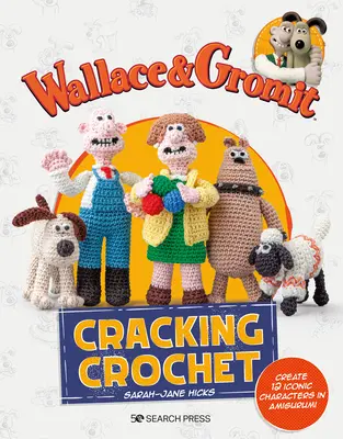 Wallace & Gromit: Háčkování pro děti a mládež Cracking Crochet: Vytvořte si 12 ikonických postaviček z amigurumi. - Wallace & Gromit: Cracking Crochet: Create 12 Iconic Characters in Amigurumi