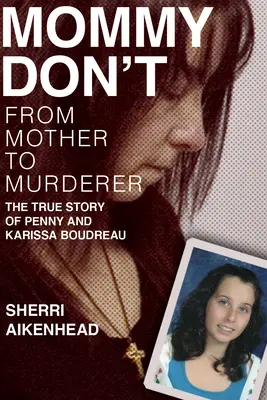 Mommy Don't: Anyától a gyilkosig / Penny és Karissa Boudreau igaz története - Mommy Don't: From Mother to Murderer / The True Story of Penny and Karissa Boudreau